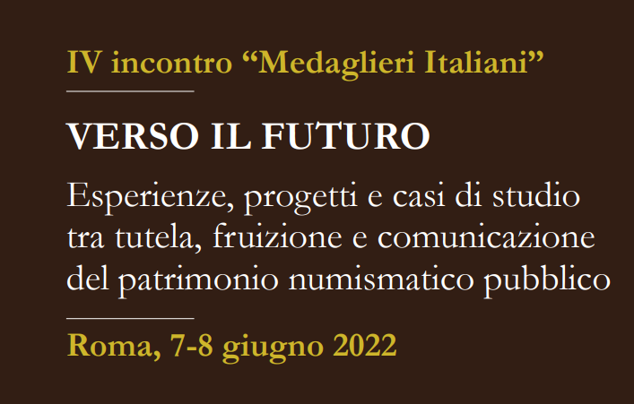 Incontro di studio VERSO IL FUTURO Esperienze, progetti e casi di studio tra tutela, fruizione e comunicazione del patrimonio numismatico, Roma 7 e 8 giugno 2022